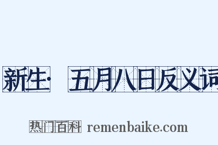 新生·五月八日反义词是什么意思的图片